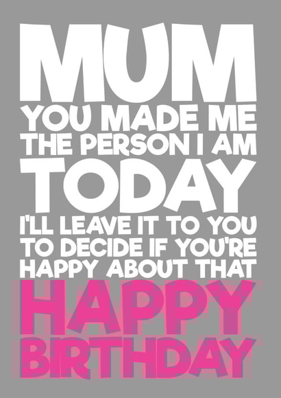 Mum you made me the person I am Birthday card created by Blind Faith