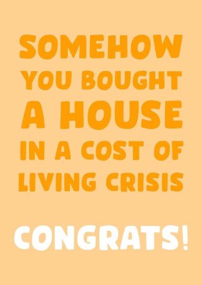 Funny Typography New Home Card - Cost Of Living Crisis - Congrats - Somehow You Bought A House In A Cost Of Living Crisis created by Josh Daniel