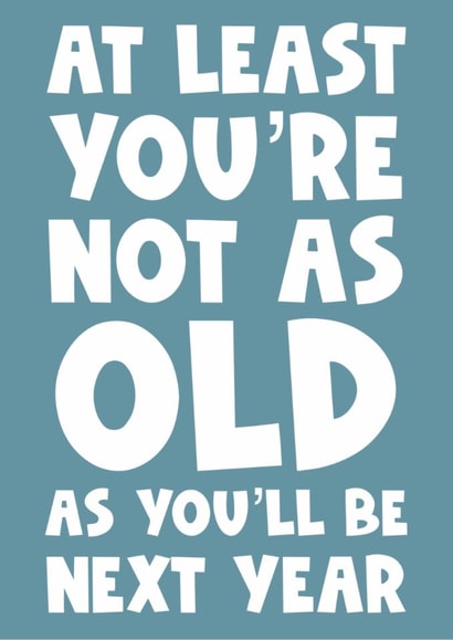 At least you’re not as old as you’ll be next year created by Naomi Park