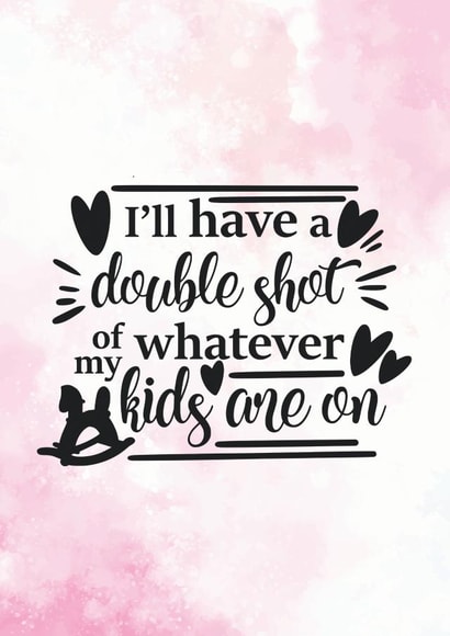 Double Shot Of Whatever The Kids Are On - Funny Card For Mom created by Newly Beloved