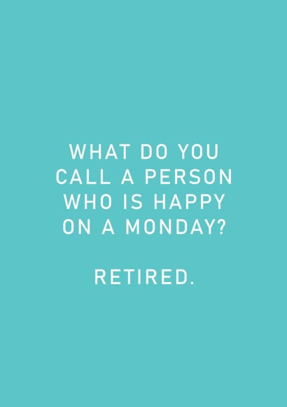 'What do you call a person who is happy on a monday? Retired' Card created by Danielle Ellen