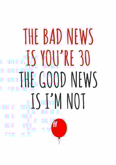 The bad news is you're 30 birthday card created by Banter King