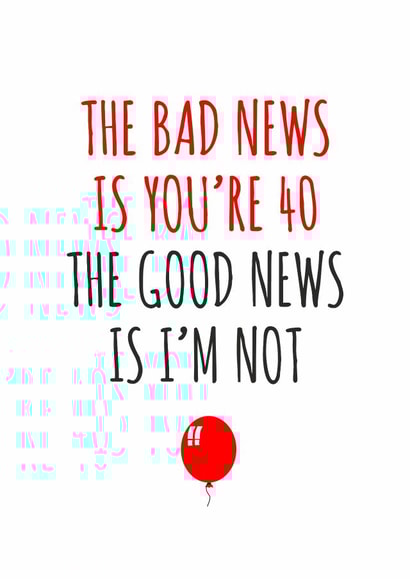 The bad news is you're 40 birthday card created by Banter King