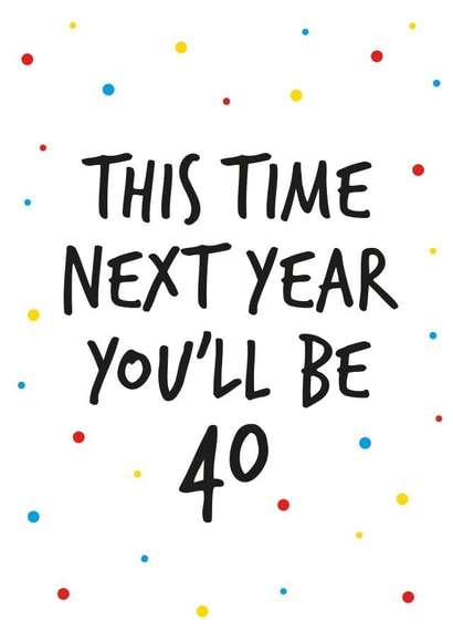 39th birthday greeting, next year you will be 40 created by Superlush Cards