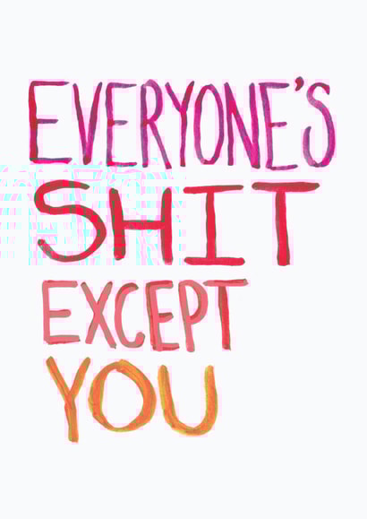 Everyone's Shit Except You Card created by The Curious Pancake