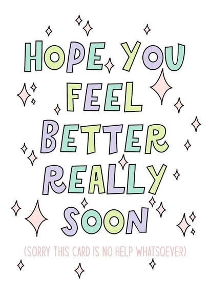 Get well soon, feel better soon, sympathy, thinking of you,for a friend, sarcasm created by By Emma Dearling