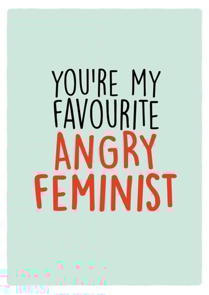 You're My Favourite Angry Feminist created by Melissa Gray