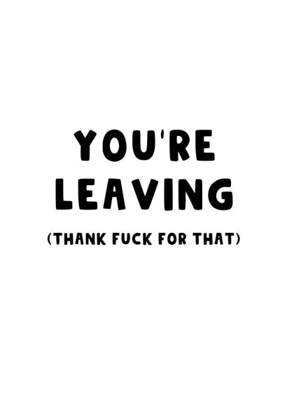Thank Fuck You Are Leaving - New Job - Farewell - Leaving created by The Blunt Badger