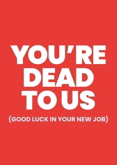 You're dead to us (but good luck anyway!) created by Mild Peril
