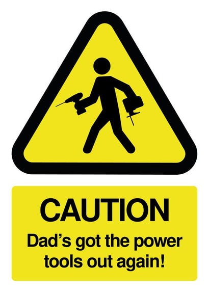 Watch out, Dad's got the tools out again! created by Mild Peril