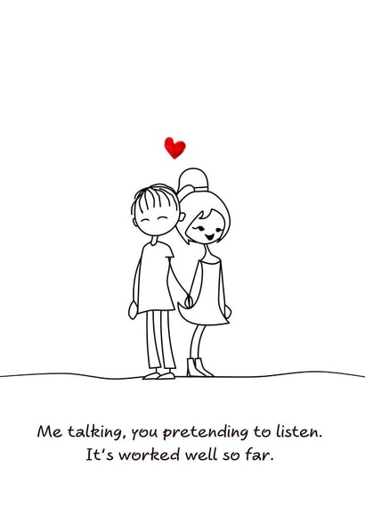 Cute Anniversary Card / Valentines Day Card - Me Talking, You Pretending To Listen It's Worked Well So Far created by Swizzoo