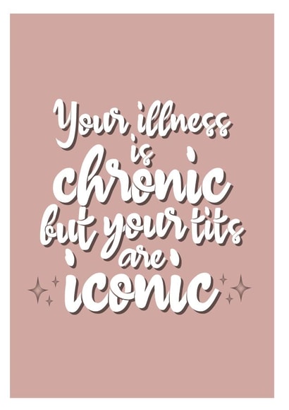 Your illness is chronic but your tits are iconic Get Well Soon Card created by The Happy Mind Co.