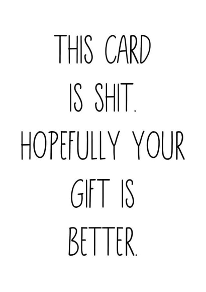 Cheeky card for any occasion - this card is shit. Hopefully your gift is better. created by Fern Furness
