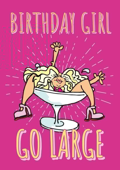 Funny Birthday Card For The Party Girl - Go Large, Girl In A Cocktail Glass. created by Rogue Debby CIC