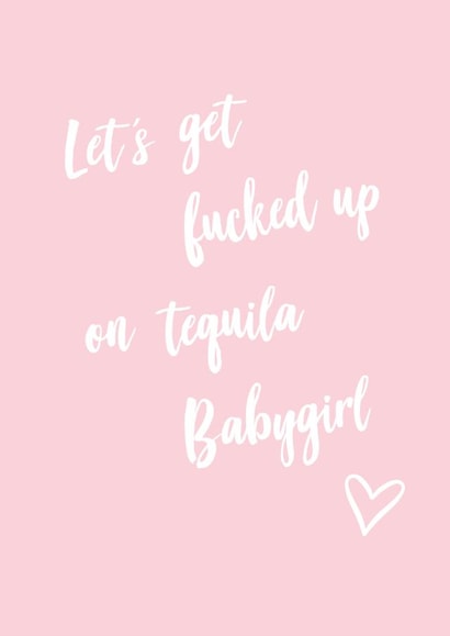 Cute Card for Tequila loving Bestie - Let's get fucked up on tequila Babygirl created by Amy Baker