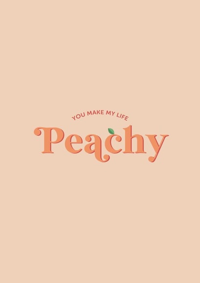 You Make My Life Peachy - Anniversary, The One I Love created by Holmes Design Co.