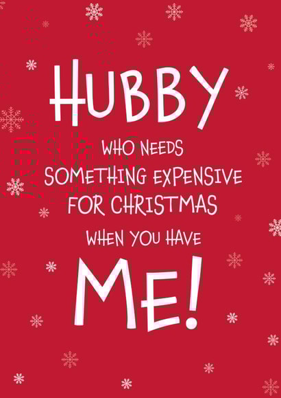 Make Your Husband Smile - Hubby Who Needs Something Expensive Christmas Card created by Designed by Woobrew