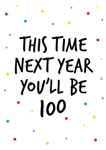 Birthday card to celebrate a 99th birthday stating next year you will be 100 created by Superlush Cards