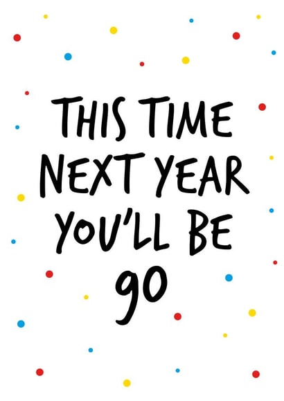 Birthday card to celebrate a 89th birthday stating next year you will be Ninety created by Superlush Cards