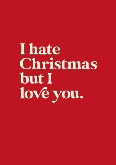 Funny festive card to give to someone you love - I hate Christmas but I love you created by @designbykinship