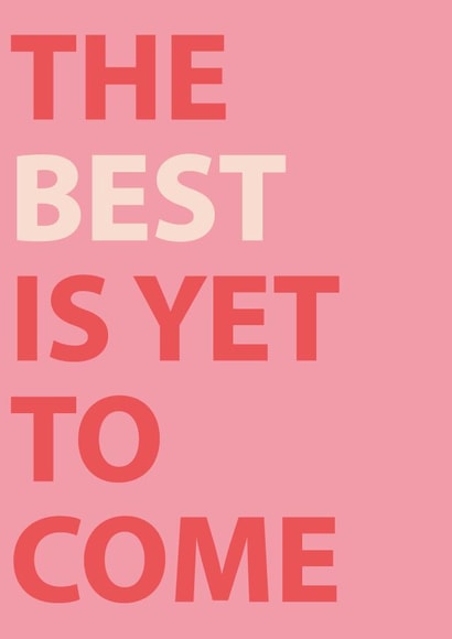 Cute birthday or good luck wishes card for a loved one - The Best Is Yet To Come created by Lucy Deaner