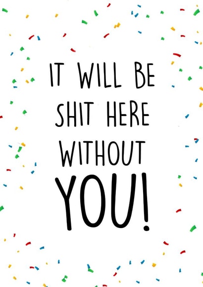 It Will Be Shit Without You - Leaving Card, New Job Card, Funny Greetings Card created by Orsum-art