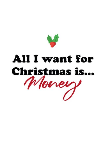Funny Xmas Card for friends and family - All I want for Christmas is...Money created by Kieron Haughton