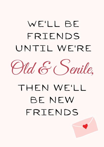 Funny Card For Your Best Friend for Life - Friends Until We're Old & Senile Card created by Cujo Creations