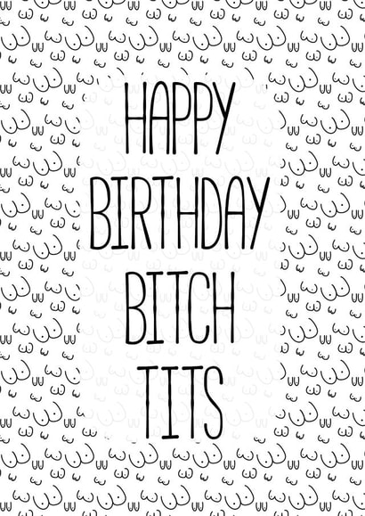 Birthday Card for a friend, brother, sister - Happy Birthday Bitch Tits created by Bella Bespoke