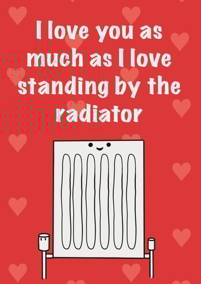 Funny Radiator Anniversary Card / Valentines Day Card - I Love You As Much As I Love Standing By The Radiator created by Karentoons
