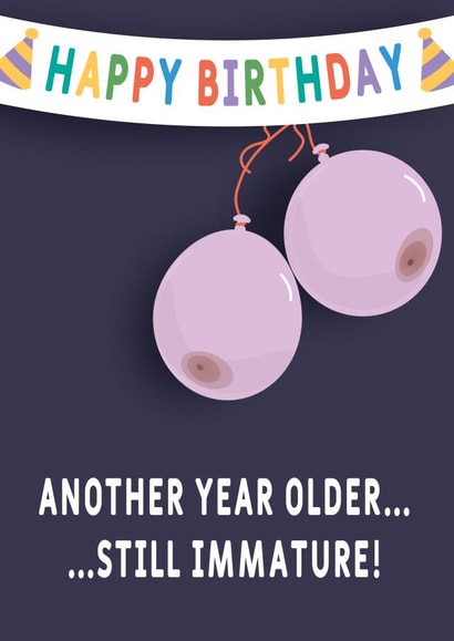 Funny Rude Birthday card for friend - Another year older...still immature! created by Dottie Mottie