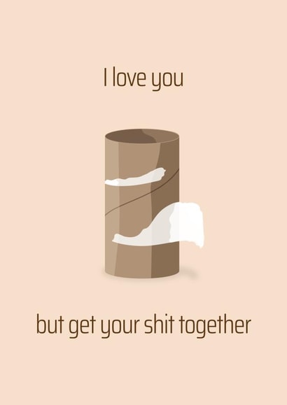 I love you, but get your shit together! created by Nerios