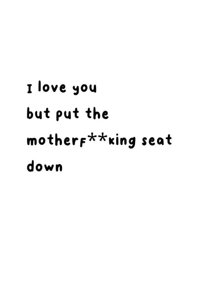 I love you but put the motherf**king seat down card created by Cups Full of Zeros