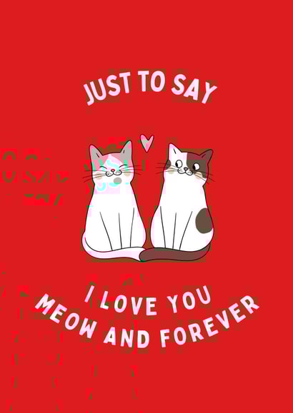 Cute Card for your special someone - Just to say I love you meow and forever created by Sam & Luna