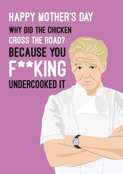 Gordon Ramsay, Mother's day "Why did the chicken cross the road?" card created by Quitting Hollywood
