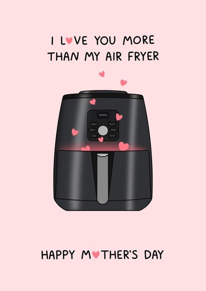 Funny Mothers Day Card - Air Fryers - I Love You More Than My Air Fryer created by Naughty Nice