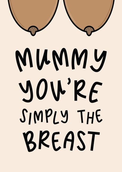 Mummy You’re Simply The Breast - Best Mummy - Brown Breast - Mother’s Day Card created by Muses & May 