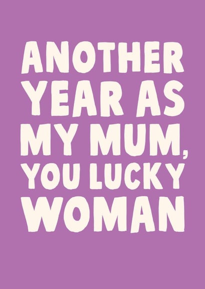 Another Year As My Mum, You Lucky Woman - Funny Card For Mother's Day created by Studio Doodles