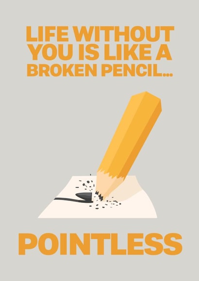 Funny Valentines Card - Life without you is like a broken pencil.. Pointless created by @rsdesigns