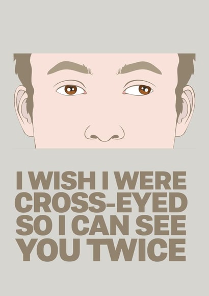 Funny Valentines Card - I wish i were cross-eyed so i can see you twice created by @rsdesigns