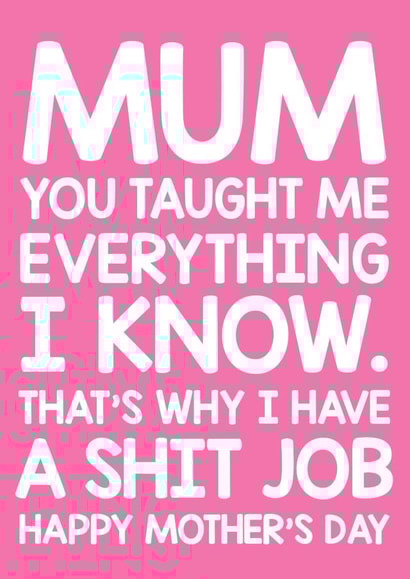 Happy Mother's day - rude, funny - for mum - you taught me everything I know. created by Thirty Mussels