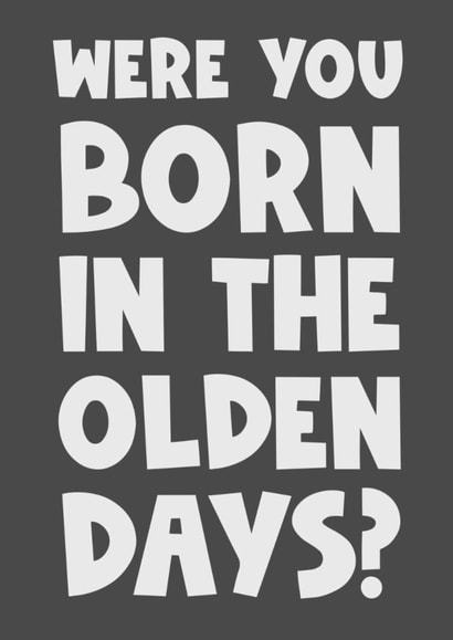 Were you born in the olden days? Funny humour birthday mum dad nanna grandad created by Naomi Park