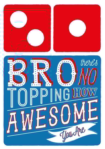 Brother Domino's Pizza Card - There's No Topping How Awesome You Are created by la la la Designs