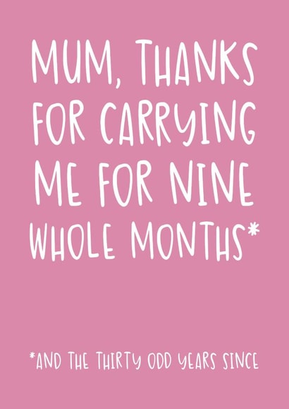 Funny and Relatable Mother's Day Card - Carrying Me For Nine Whole Months created by Brogan Thomas