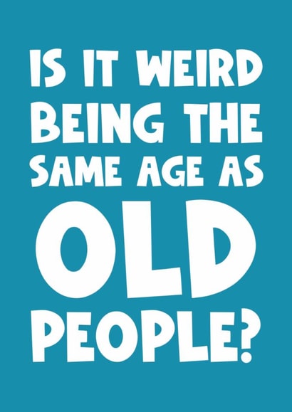 Cheeky Birthday Card - Same Age as Old People created by Naomi Park