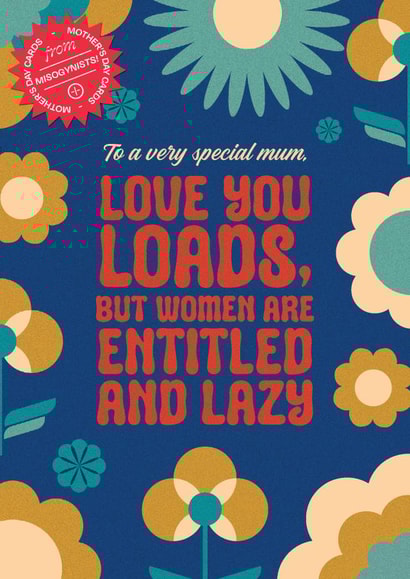 Entitled and Lazy. Happy Mother's Day from a misogynist. created by WMN from CPB London
