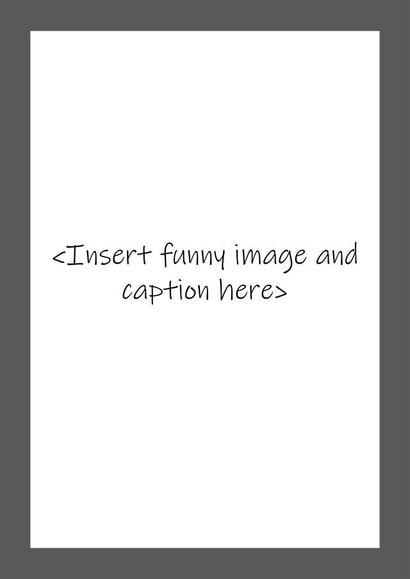 Funny Blank Card For Any Occasion created by ChocolateChipCookies