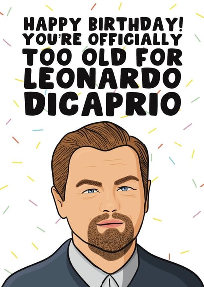 Too Old for Leonardo Dicaprio Birthday Card created by PearlandRosePrints