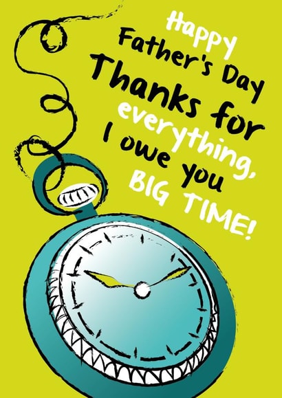 Funny Fathers Day Card - Thank you - I owe you BIG TIME! created by Quitting Hollywood