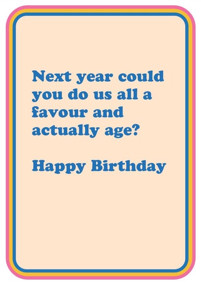 Next Year Birthday card. For that eternally youthful person in your life created by Cath Tate Cards